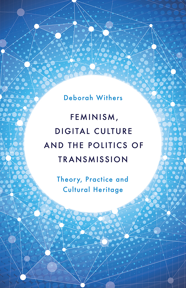 Feminism Digital Culture and the Politics of Transmission Feminism Digital - photo 1