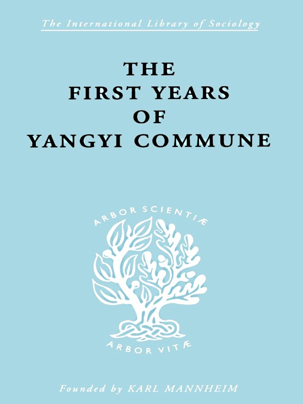 The International Library of Sociology THE FIRST YEARS OF YANGYI COMMUNE - photo 1