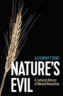 Alexander Etkind - Natures Evil: A Cultural History of Natural Resources