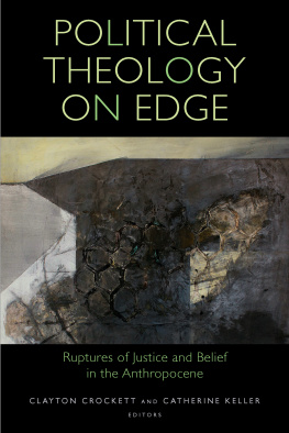 Clayton Crockett Political Theology on Edge: Ruptures of Justice and Belief in the Anthropocene