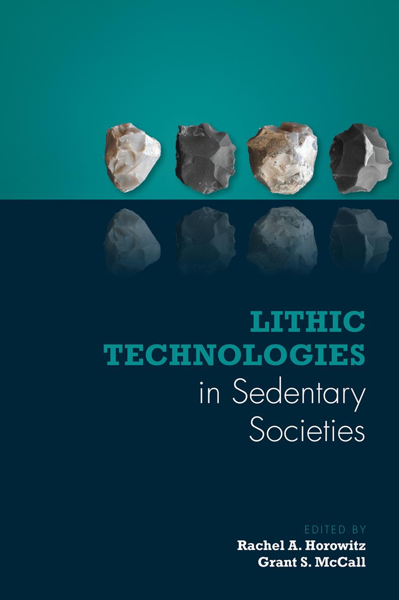 Lithic Technologies in Sedentary Societies edited by Rachel A Horowitz and - photo 1