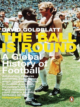 David Goldblatt - The ball is round: a global history of soccer
