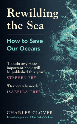 Charles Clover Rewilding the Sea: How to Save our Oceans