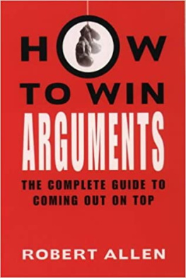 Robert Allen - How to Win Arguments: The Complete Guide to Coming Out on Top