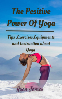 James - The Positive Power Of Yoga: Tips ,Exercises,Equipments and Instruction about Yoga