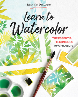 Sarah Van Der Linden Learn to Watercolor: The Essential Techniques in 10 Projects