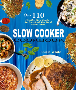 Shiela White - Slow Cooker Cookbook: Over 110 Healthy Slow Cooker Recipes Book For Food Enthusiasts