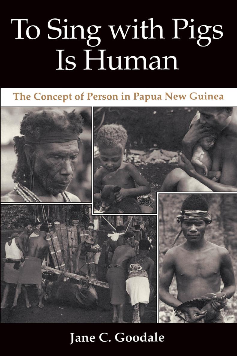 To Sing with Pigs Is Human The Concept of Person in Papua New Guinea To - photo 1