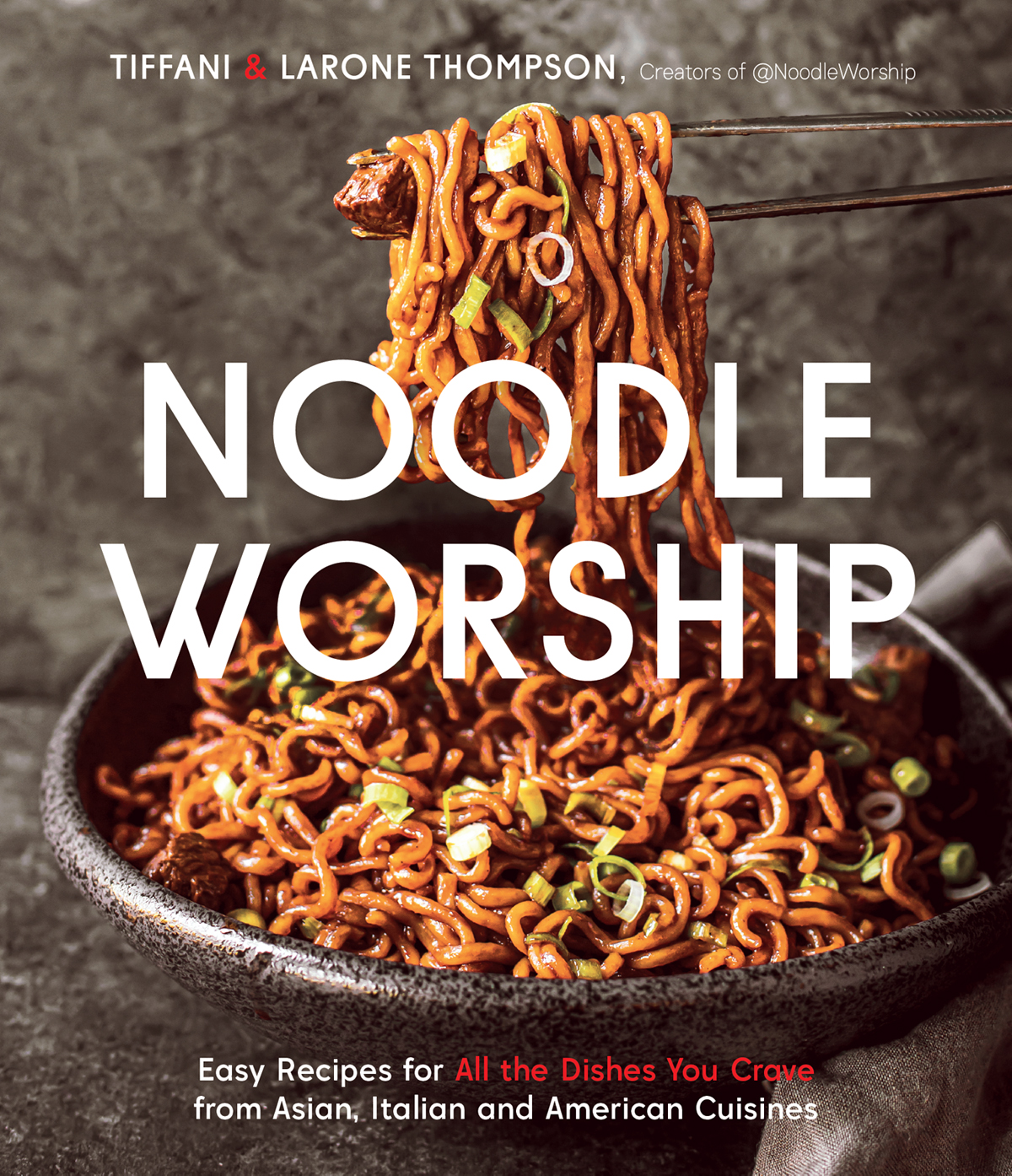 NOODLE WORSHIP Easy Recipes for All the Dishes You Crave from Asian Italian - photo 1