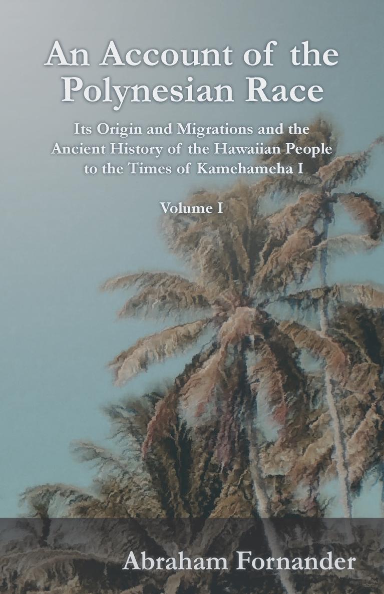 AN ACCOUNT OF THE POLYNESIAN RACE ITS ORIGIN AND MIGRATIONS AND THE - photo 1