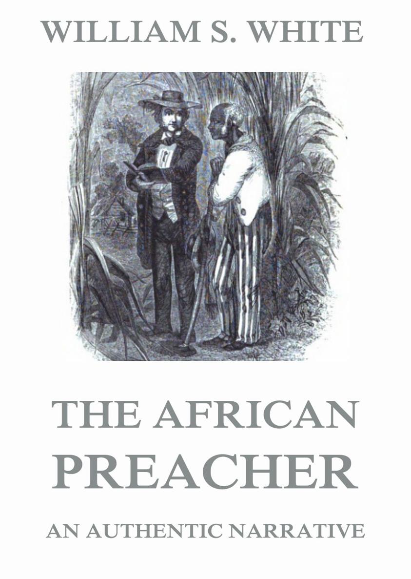 The African Preacher An Authentic Narrative Rev William S White - photo 1