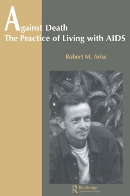 Robert Ariss Against Death: The Practice of Living with AIDS (Theory and Practice in Medical Anthropology/ Intl Hlth)