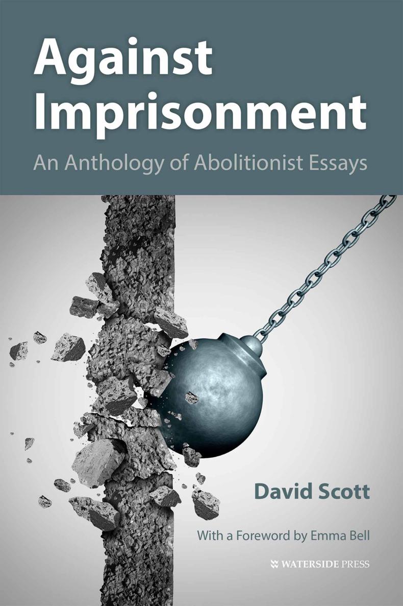 Against Imprisonment An Anthology of Abolitionist Essays David Scott With a - photo 1