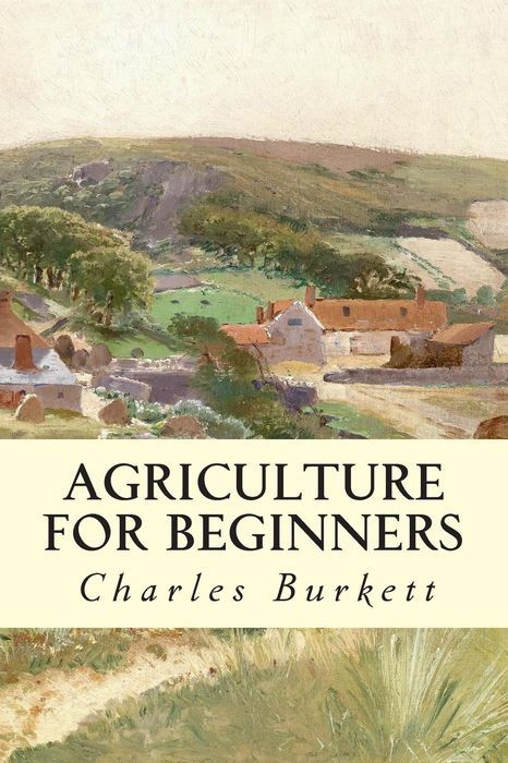 AGRICULTURE FOR BEGINNERS BY CHARLES WILLIAM BURKETT Editor of the American - photo 1