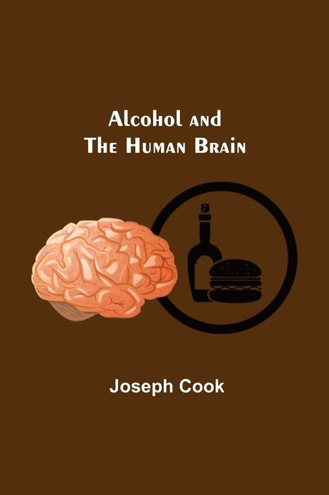 ALCOHOL AND THE HUMAN BRAIN BY REV JOSEPH COOK NEW YORK National - photo 1