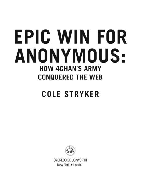 EPIC WIN FOR ANONYMOUS HOW 4CHANS ARMY CONQUERED THE WEB COLE STRYKER - photo 1