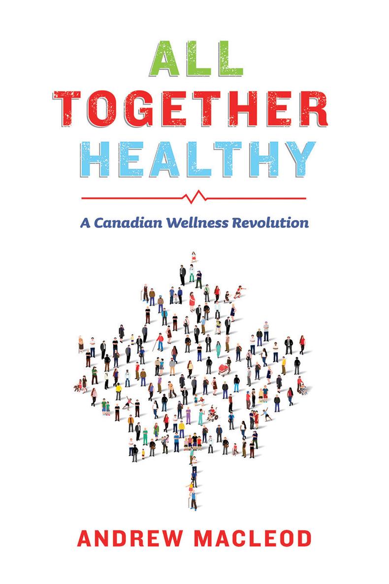 Praise for All Together Healthy A Canadian Wellness RevolutionWell - photo 1