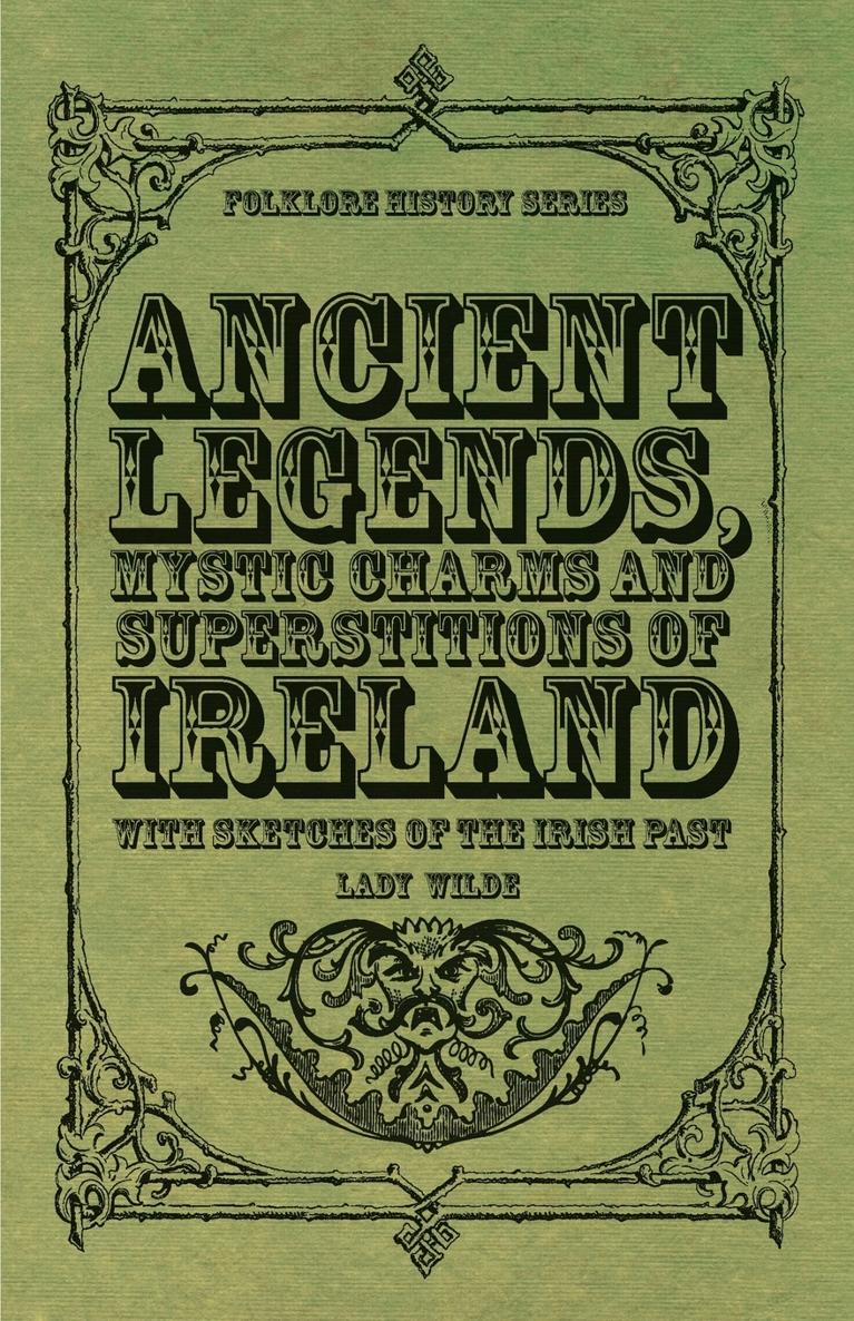 ANCIENT LEGENDS MYSTIC CHARMS SUPERSTITIONS OF IRELAND WITH SKETCHES OF THE - photo 1