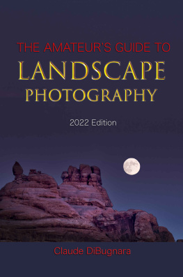 Claude DiBugnara - The Amateurs Guide to Landscape Photography: 2022 Edition