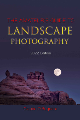 Claude DiBugnara The Amateurs Guide to Landscape Photography: 2022 Edition