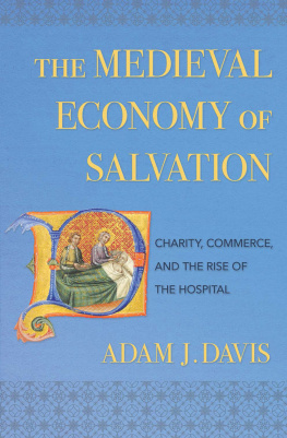 Adam J. Davis - The Medieval Economy of Salvation: Charity, Commerce, and the Rise of the Hospital