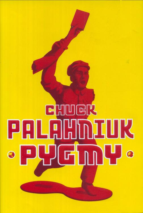 PYGMY Also by Chuck Palahniuk Fight Club Survivor Invisible Monsters - photo 1