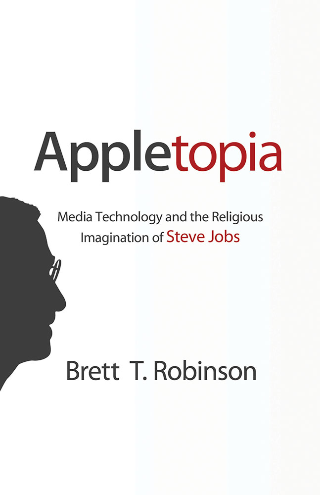 Appletopia Media Technology and the Religious Imagination of Steve Jobs Brett - photo 1