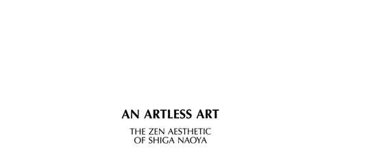 AN ARTLESS ART THE ZEN AESTHETIC OF SHIGA NAOYA A Critical Study with Selected - photo 1