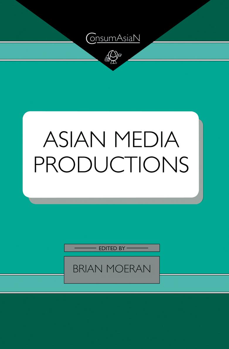 ASIAN MEDIA PRODUCTIONS ConsumAsiaN Book Series edited by Brian Moeran and Lise - photo 1