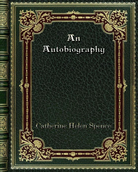 An Autobiography by Catherine Helen Spence CONTENTS CHAPTER I - photo 1