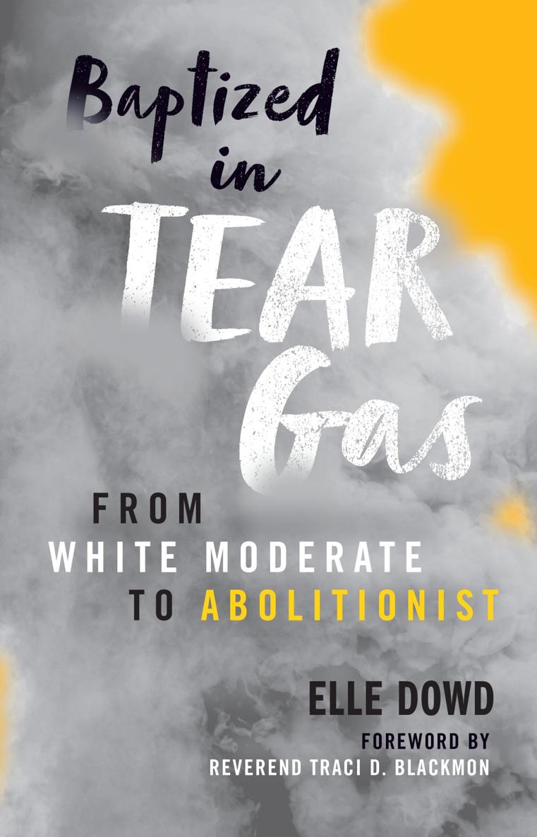 Praise for Baptized in Tear Gas From White Moderate to Abolitionist Elle Dowd - photo 1