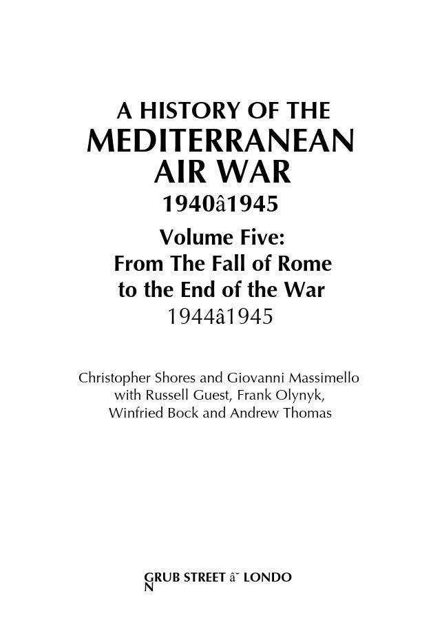 A History of the Mediterranean Air War 1940-1945 Volume 5 From the Fall of Rome to the End of the War 1944-1945 - photo 5