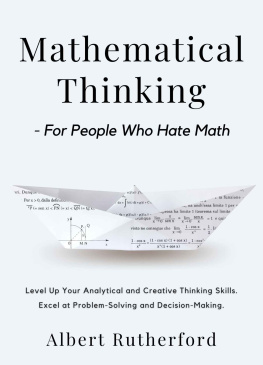 Albert Rutherford Mathematical Thinking - for People Who Hate Math: Level Up Your Analytical and Creative Thinking Skills. Excel at Problem-Solving and Decision-Making.