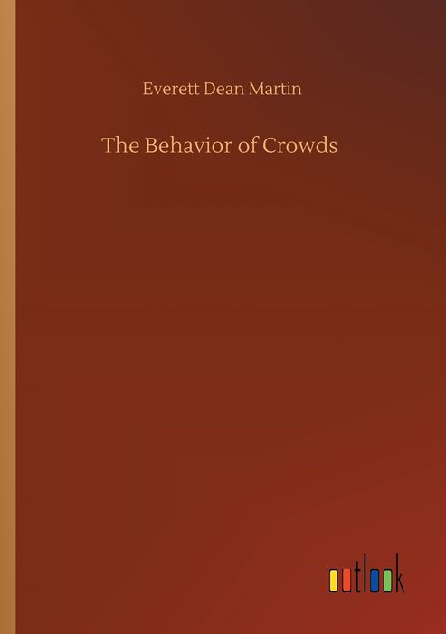 The BEHAVIOR OF CROWDS A Psychological Study by Everett Dean Martin - photo 1