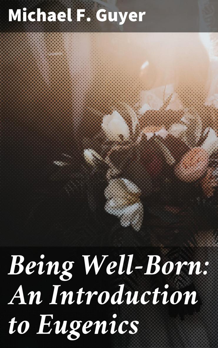 BEING WELL-BORN BEING WELL-BORN AN INTRODUCTION TO EUGENICS By MICHAEL F - photo 1