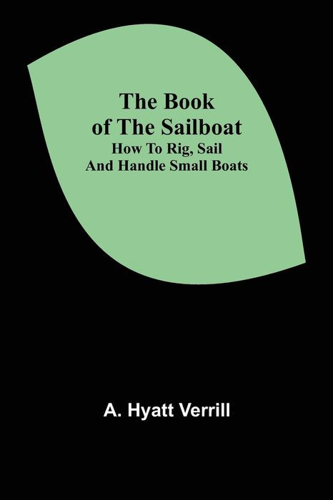 THE BOOK OF THE SAILBOAT By A Hyatt Verrill The Real Story of the - photo 1