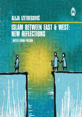 Alija Izetbegovic - Islam Between East and West: New Reflections (Notes From Prison Book 5)