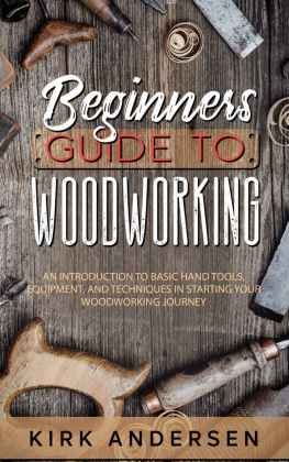 Andersen - Beginners Guide To Woodworking: An Introduction To Basic Hand Tools, Equipment, And Techniques In Starting Your Woodworking