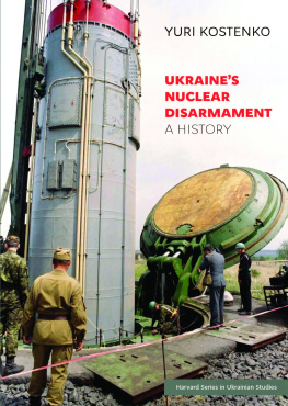 Yuri Kostenko - Ukraine’s Nuclear Disarmament: A History