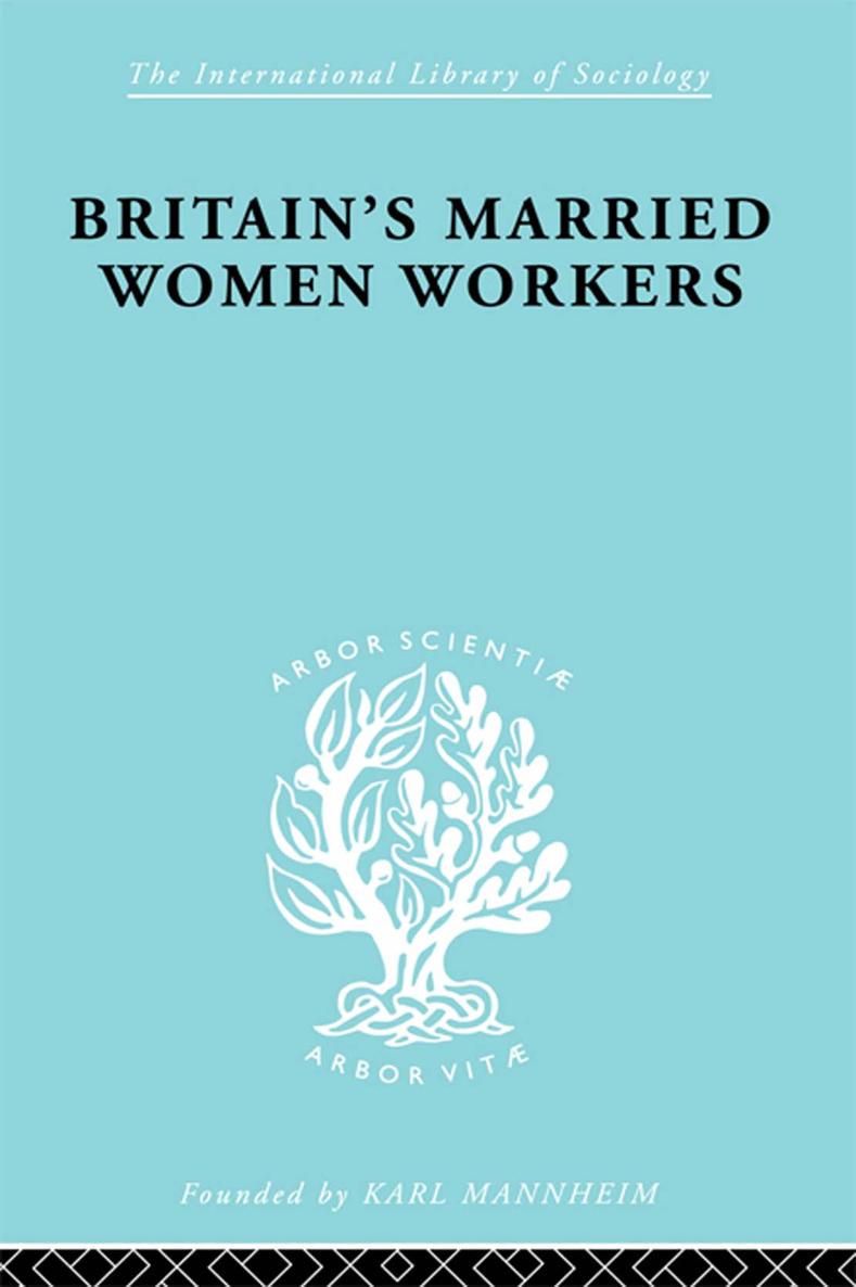 The International Library of Sociology BRITAINS MARRIED WOMEN WORKERS - photo 1