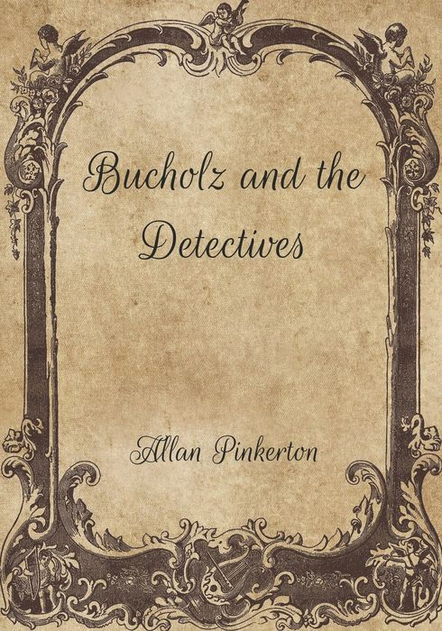 List of Great Detective Books BUCHOLZ AND THE DETECTIVES By ALLAN PINKERTON - photo 1