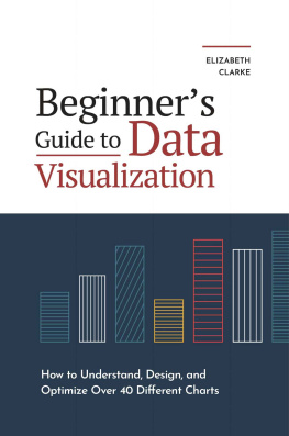 Clarke Beginners Guide to Data Visualization: How to Understand, Design, and Optimize Over 40 Different Charts