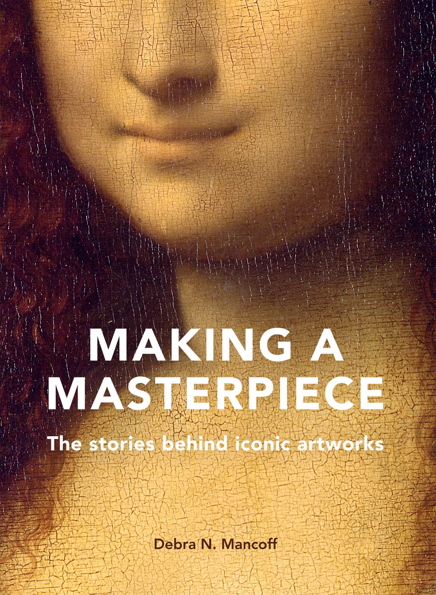 MAKING A MASTERPIECE The stories behind iconic artworks Debra N Mancoff - photo 1