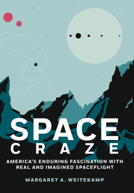 Margaret A. Weitekamp - Space Craze: America’s Enduring Fascination with Real and Imagined Spaceflight