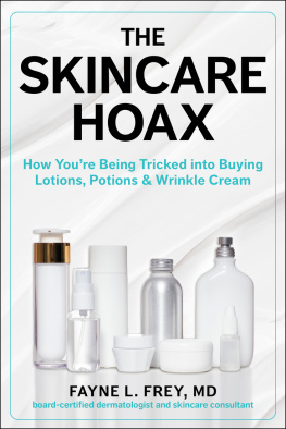 Fayne L. Frey - The Skincare Hoax: How Youre Being Tricked into Buying Lotions, Potions & Wrinkle Cream