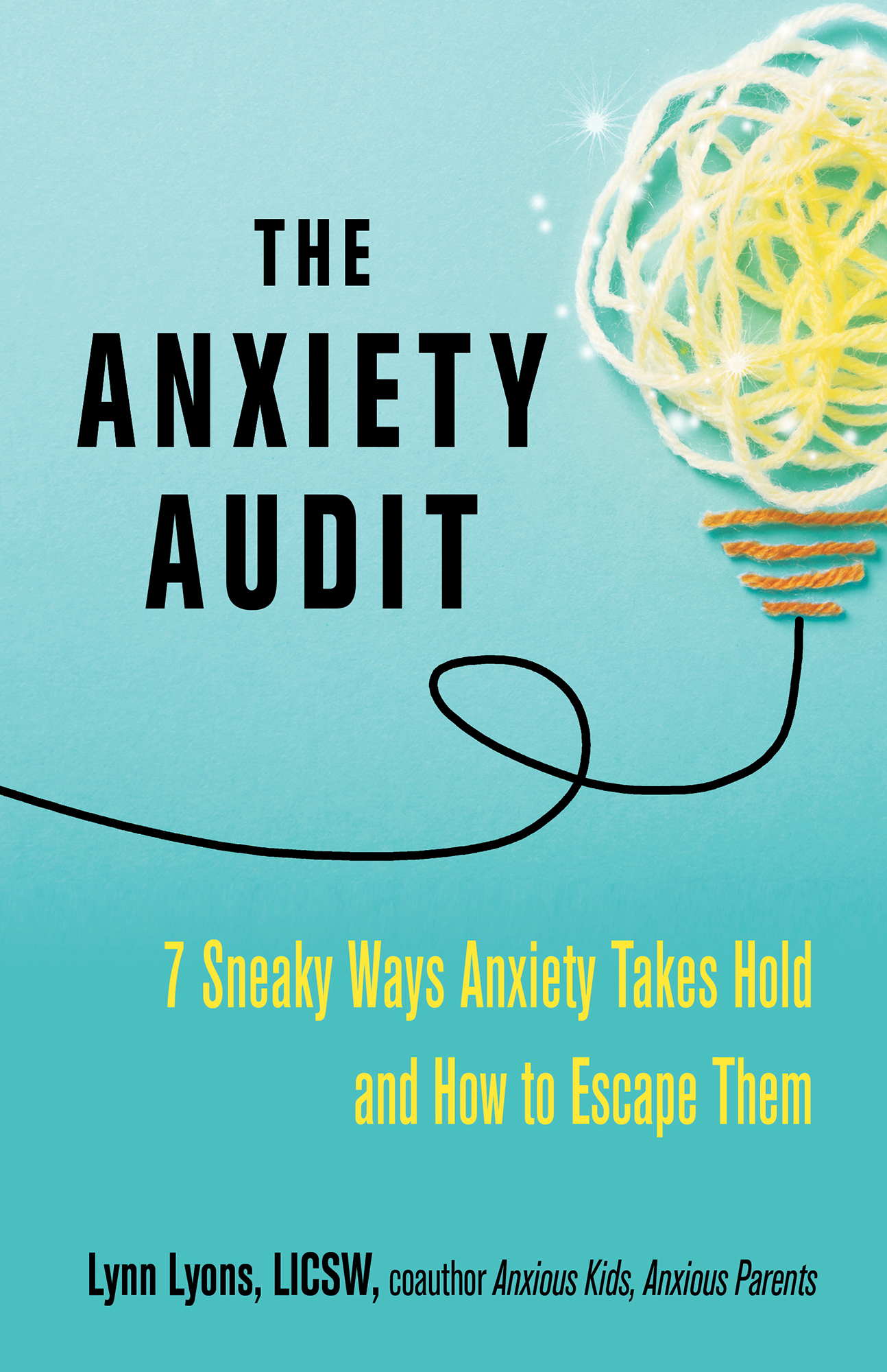 The Anxiety Audit 7 Sneaky Ways Anxiety Takes Hold and How to Escape Them Lynn - photo 1