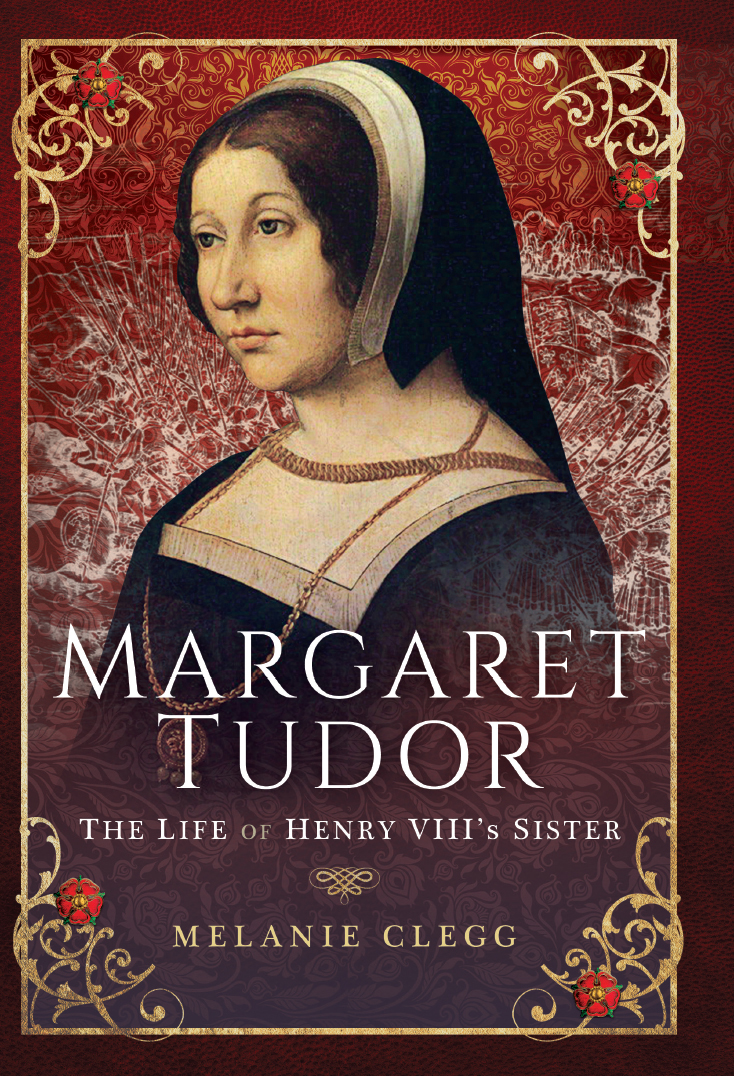 MARGARET TUDOR MARGARET TUDOR THE LIFE OF HENRY VIIIS SISTER MELANIE CLEGG - photo 1