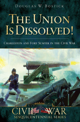 Douglas W. Bostick - The Union is Dissolved!: Charleston and Fort Sumter in the Civil War