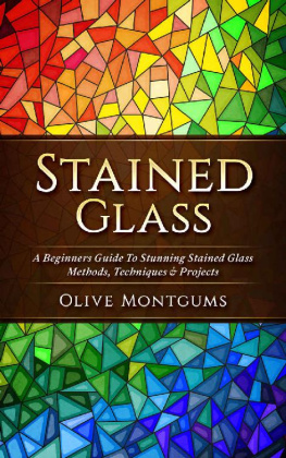 Olive Montgums Stained Glass: A Beginners Guide To Stunning Stained Glass Methods, Techniques & Projects