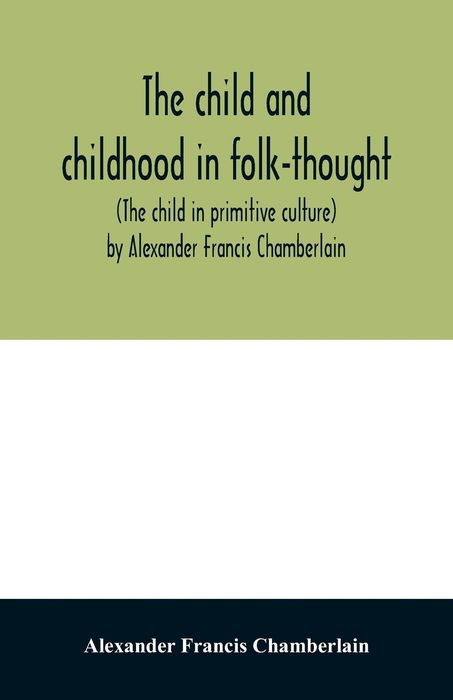 Title The Child and Childhood in Folk-Thought Studies of the Activities and - photo 1